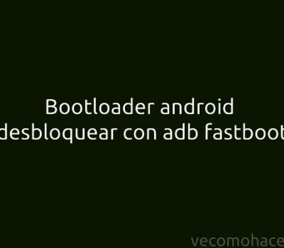 ¿Como desbloquear bootloader Android desde Pc